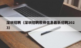 深圳招聘（深圳招聘教师信息最新招聘2023）